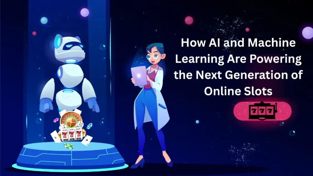 How AI and Machine Learning Are Powering the Next Generation of Online Slots